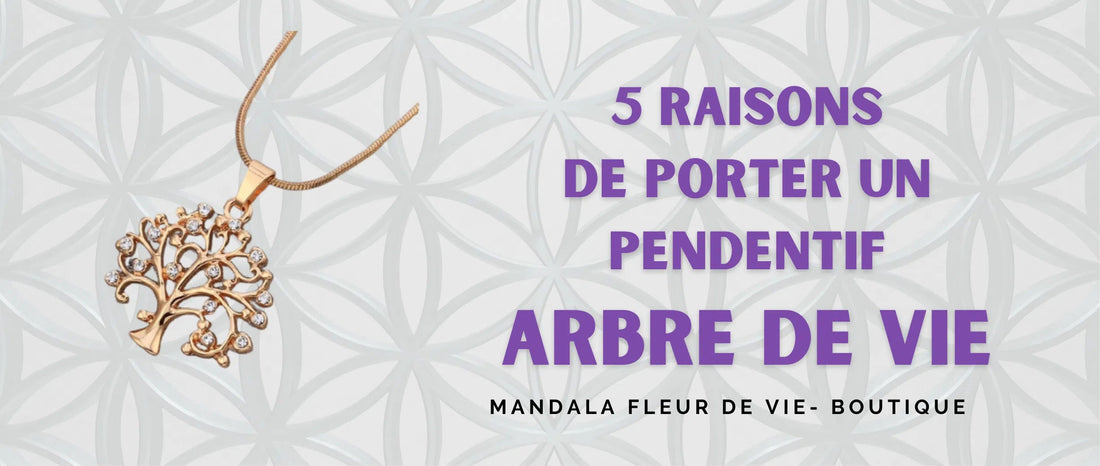 5 Raisons de Porter un Pendentif Arbre de Vie - Mandala Fleur de vie