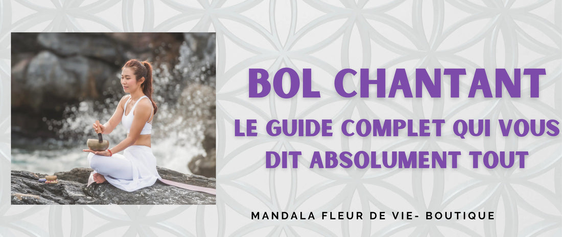 Bol Chantant : voici le guide complet qui vous dit absolument tout - Mandala Fleur de vie