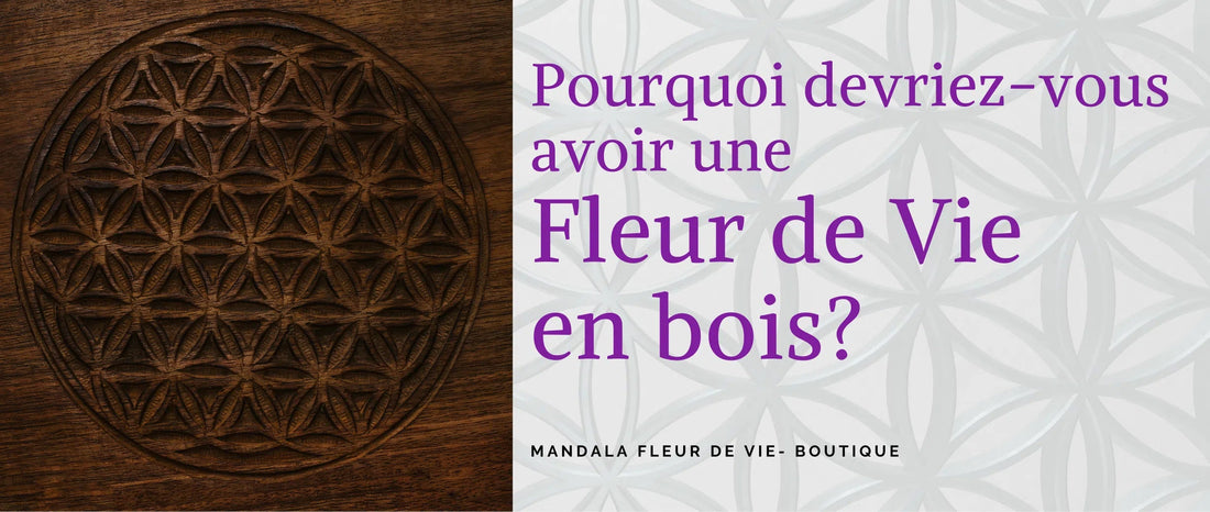 Pourquoi devriez-vous avoir une fleur de vie en bois?