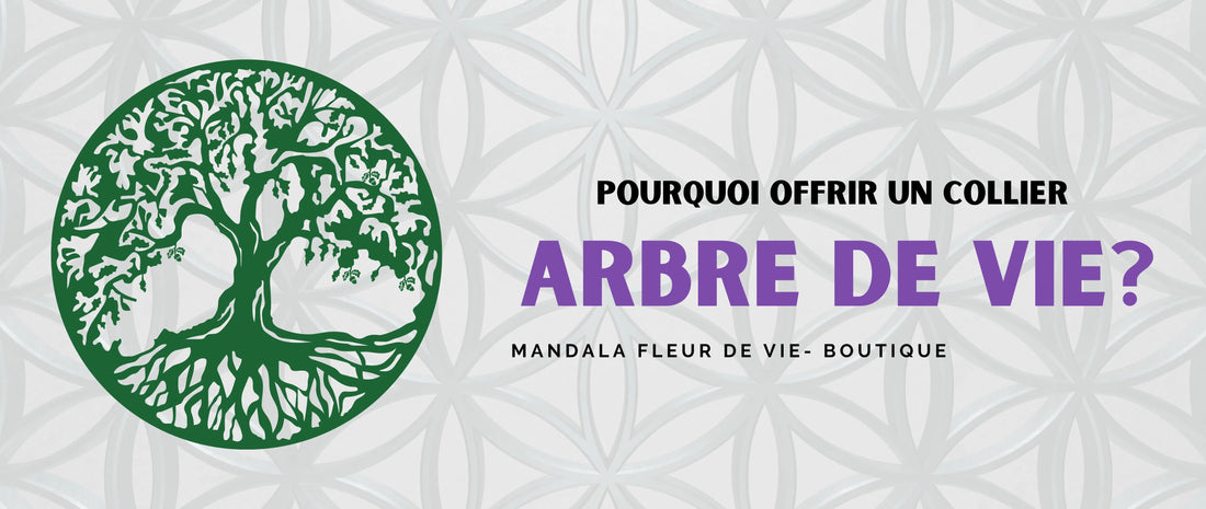 Pourquoi offrir un collier Arbre de Vie? - Mandala Fleur de vie